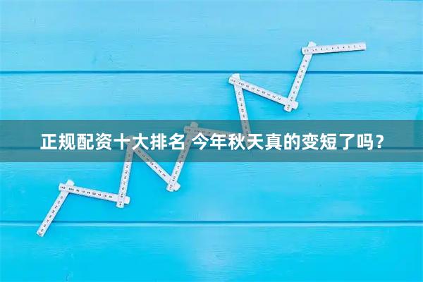 正规配资十大排名 今年秋天真的变短了吗？